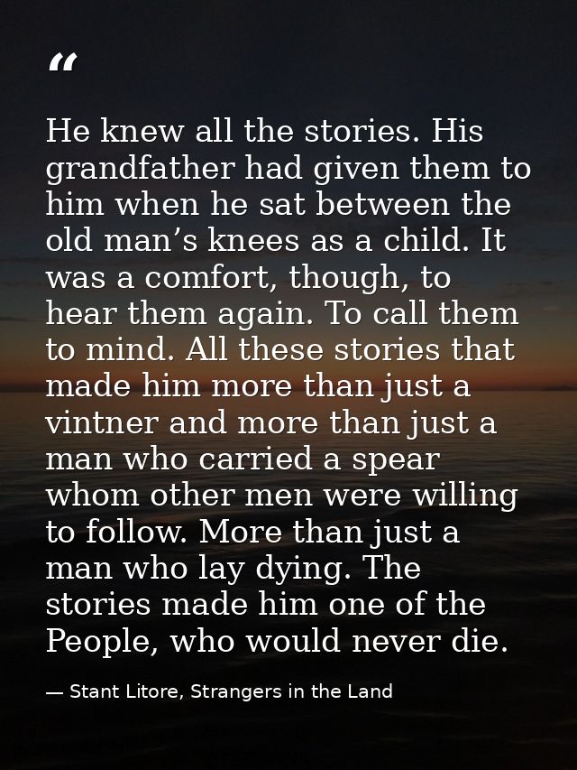 He knew all the stories. His grandfather had given them to him when he sat between the old man’s knees as a child. It wa — Stant Litore, Strangers in the Land