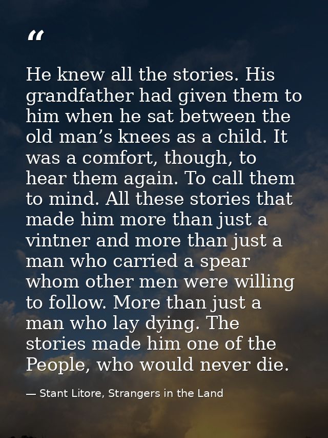 He knew all the stories. His grandfather had given them to him when he sat between the old man’s knees as a child. It wa — Stant Litore, Strangers in the Land