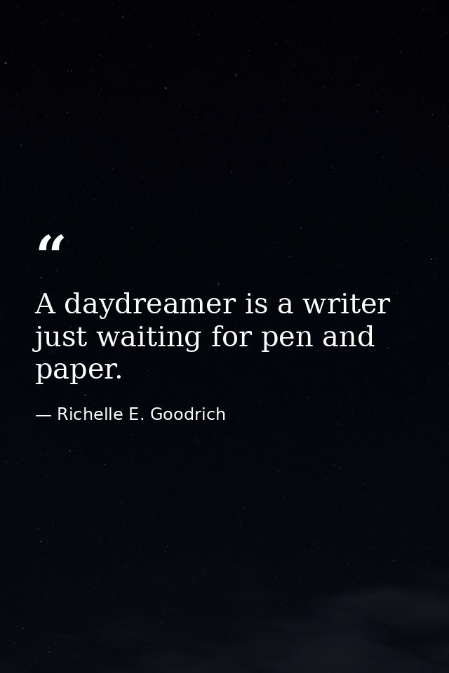 A daydreamer is a writer just waiting for pen and paper. — Richelle E. Goodrich