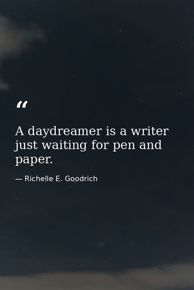 A daydreamer is a writer just waiting for pen and paper. — Richelle E. Goodrich