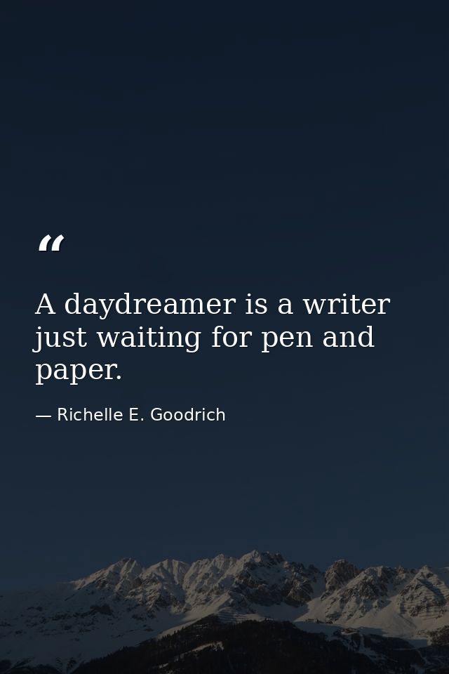 A daydreamer is a writer just waiting for pen and paper. — Richelle E. Goodrich