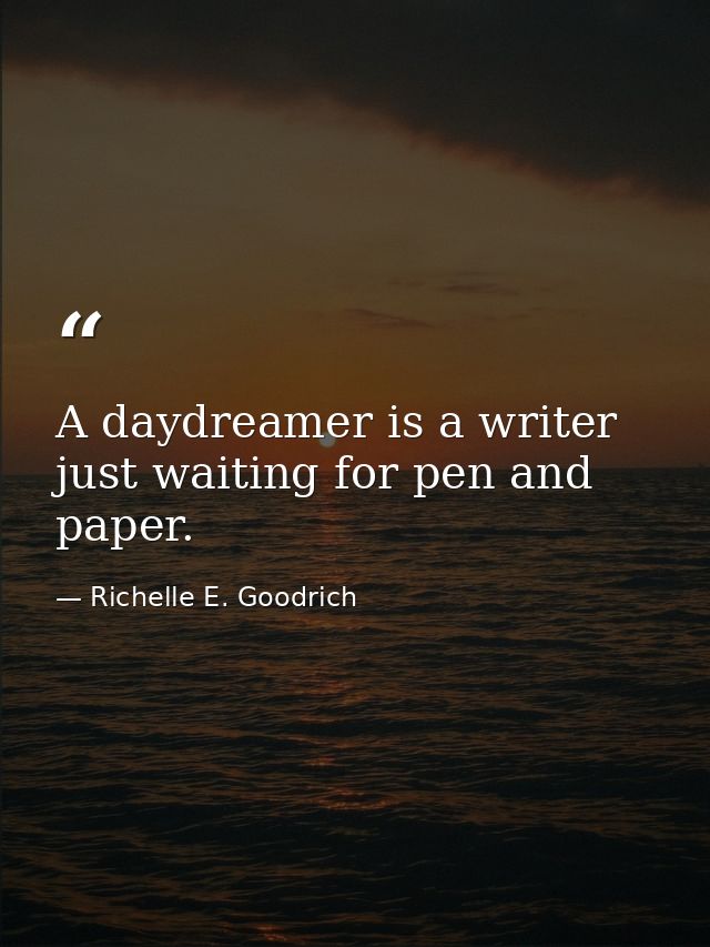 A daydreamer is a writer just waiting for pen and paper. — Richelle E. Goodrich