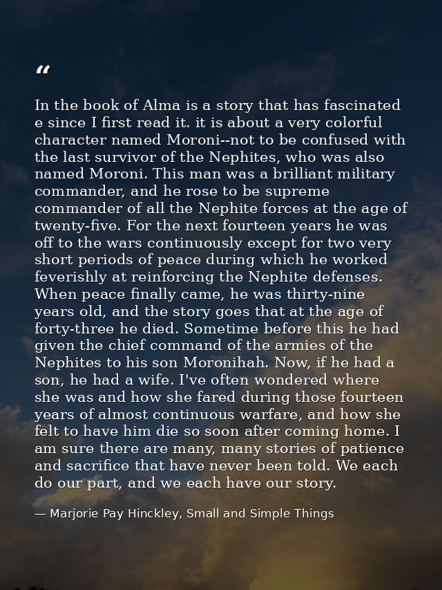 In the book of Alma is a story that has fascinated e since I first read it. it is about a very colorful character named  — Marjorie Pay Hinckley, Small and Simple Things
