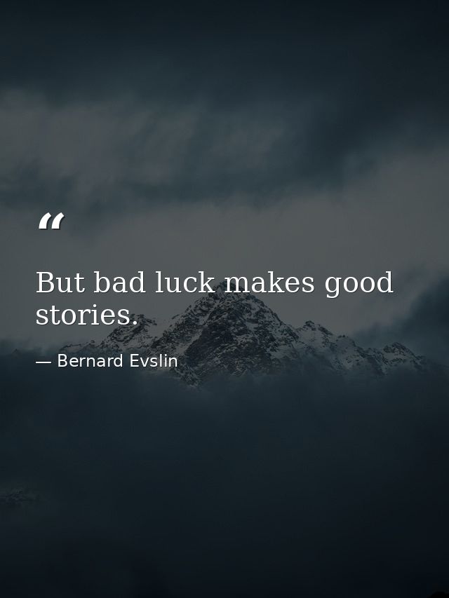 But bad luck makes good stories. — Bernard Evslin