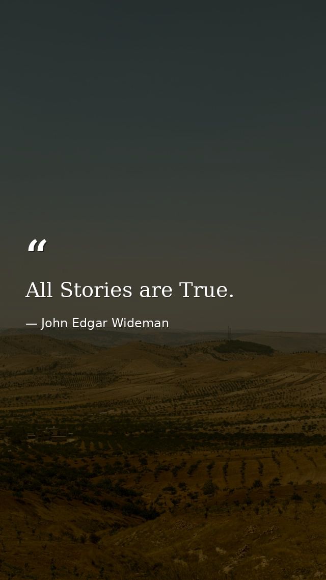 All Stories are True. — John Edgar Wideman