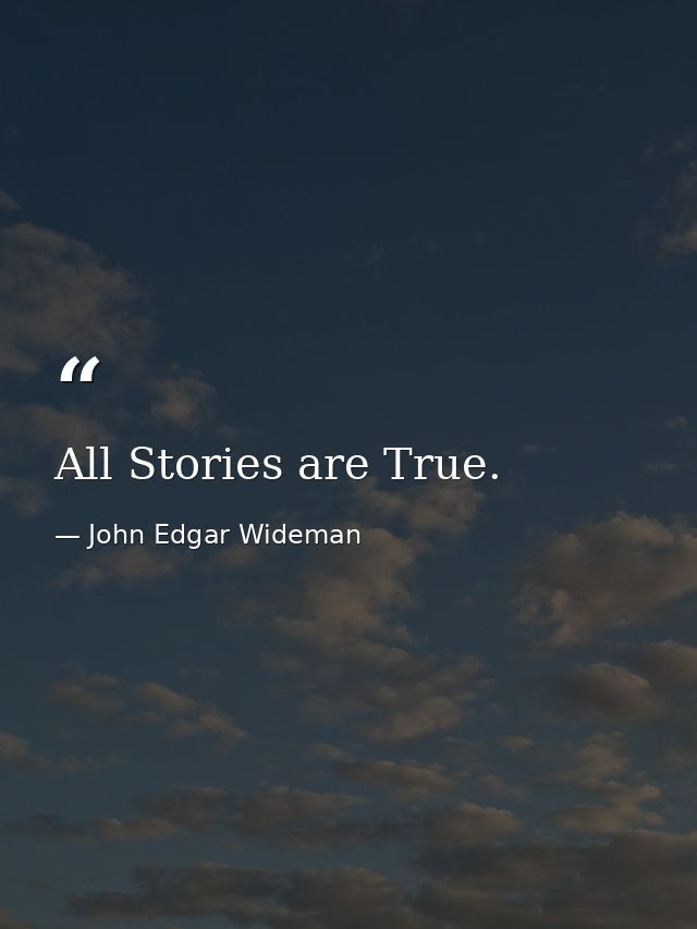 All Stories are True. — John Edgar Wideman