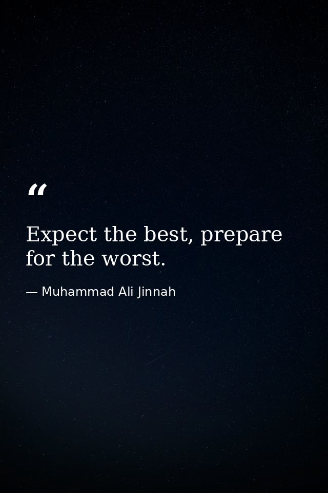 Expect the best, prepare for the worst. — Muhammad Ali Jinnah