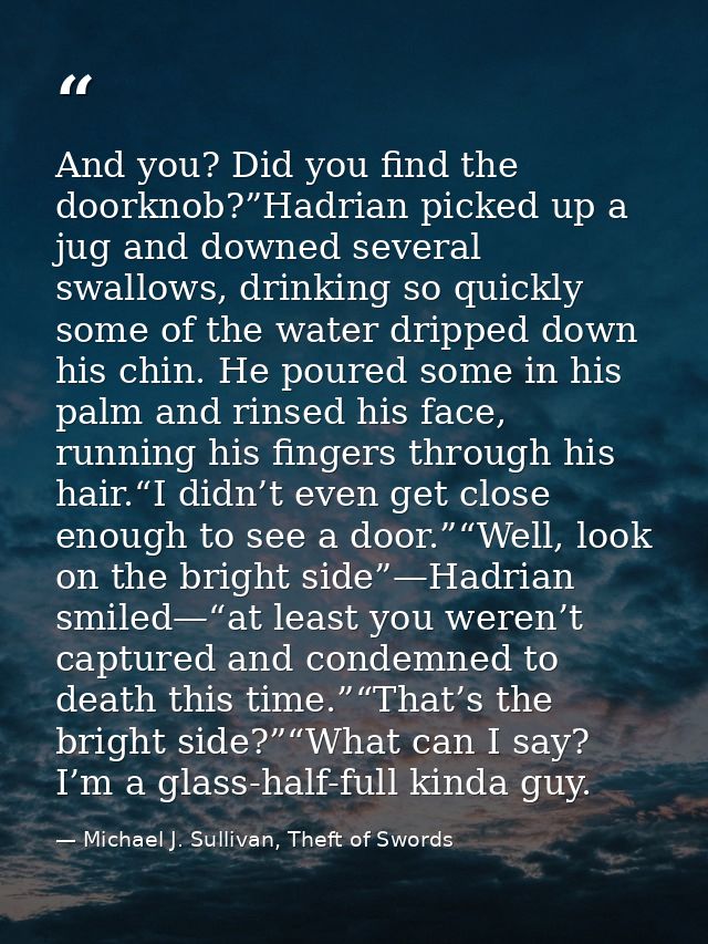 And you? Did you find the doorknob?”Hadrian picked up a jug and downed several swallows, drinking so quickly some of the — Michael J. Sullivan, Theft of Swords