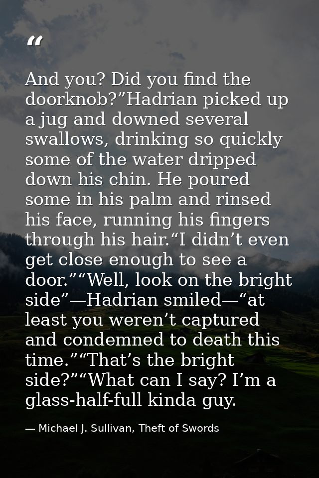 And you? Did you find the doorknob?”Hadrian picked up a jug and downed several swallows, drinking so quickly some of the — Michael J. Sullivan, Theft of Swords