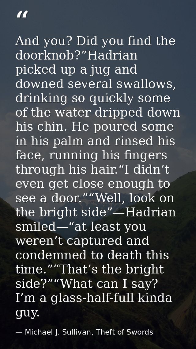 And you? Did you find the doorknob?”Hadrian picked up a jug and downed several swallows, drinking so quickly some of the — Michael J. Sullivan, Theft of Swords