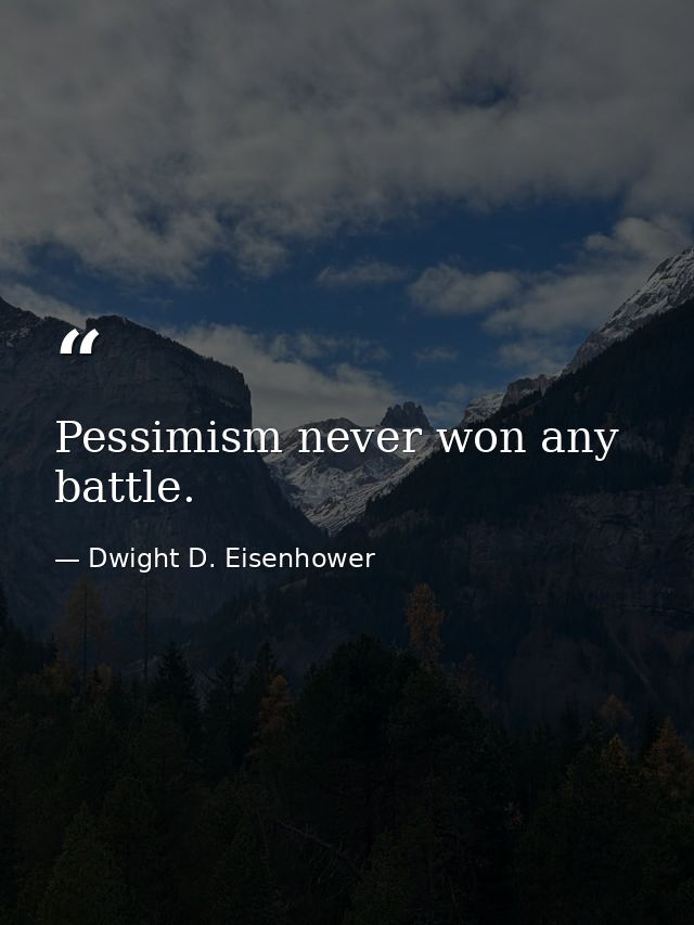 Pessimism never won any battle. — Dwight D. Eisenhower