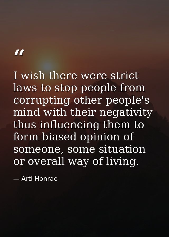 I wish there were strict laws to stop people from corrupting other people's mind with their negativity thus influencing  — Arti Honrao