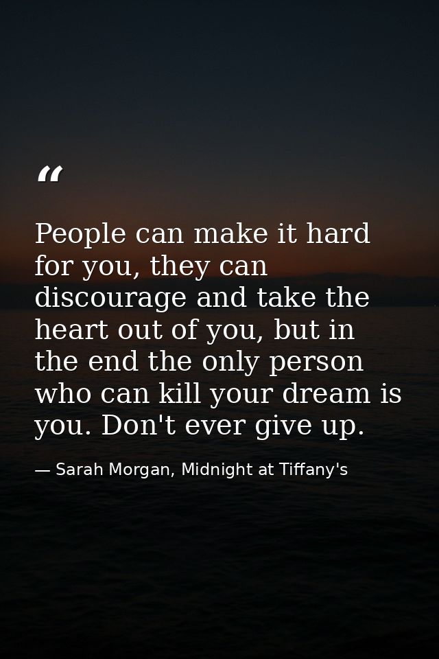 People can make it hard for you, they can discourage and take the heart out of you, but in the end the only person who c — Sarah Morgan, Midnight at Tiffany's