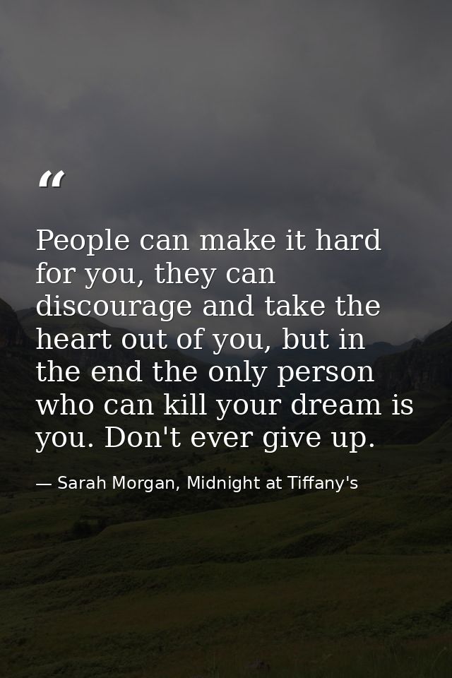 People can make it hard for you, they can discourage and take the heart out of you, but in the end the only person who c — Sarah Morgan, Midnight at Tiffany's