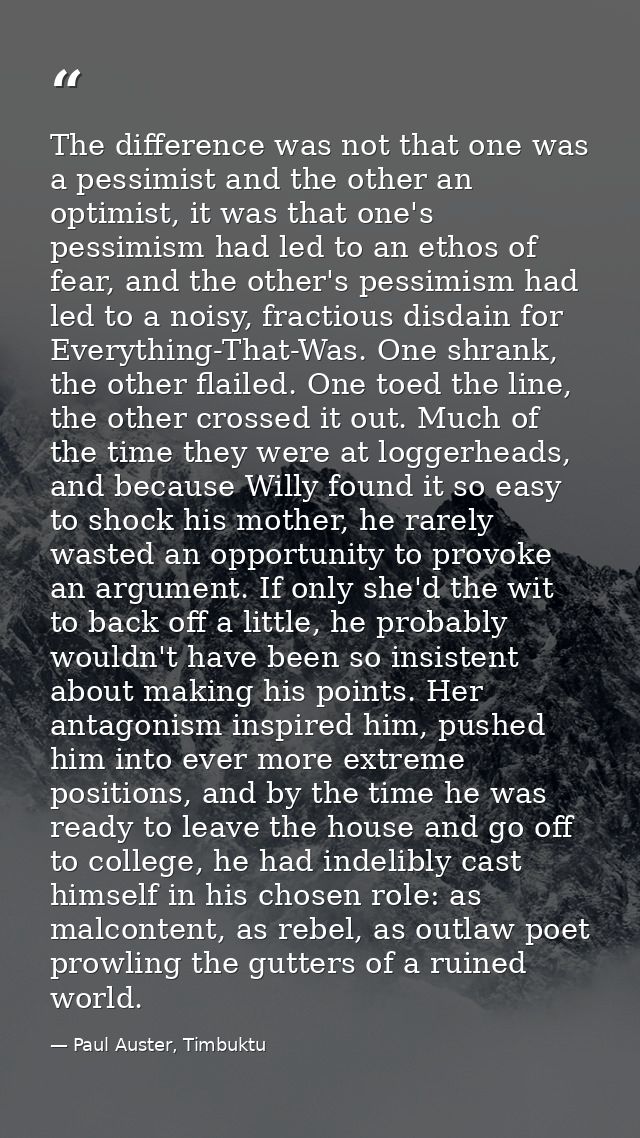 The difference was not that one was a pessimist and the other an optimist, it was that one's pessimism had led to an eth — Paul Auster, Timbuktu