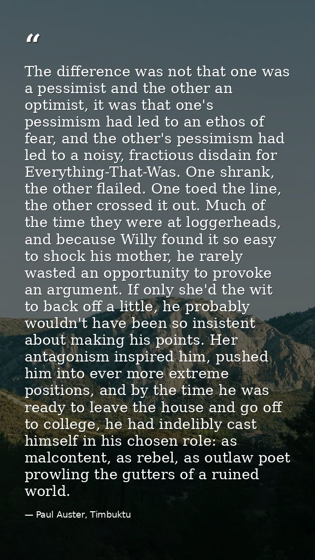 The difference was not that one was a pessimist and the other an optimist, it was that one's pessimism had led to an eth — Paul Auster, Timbuktu