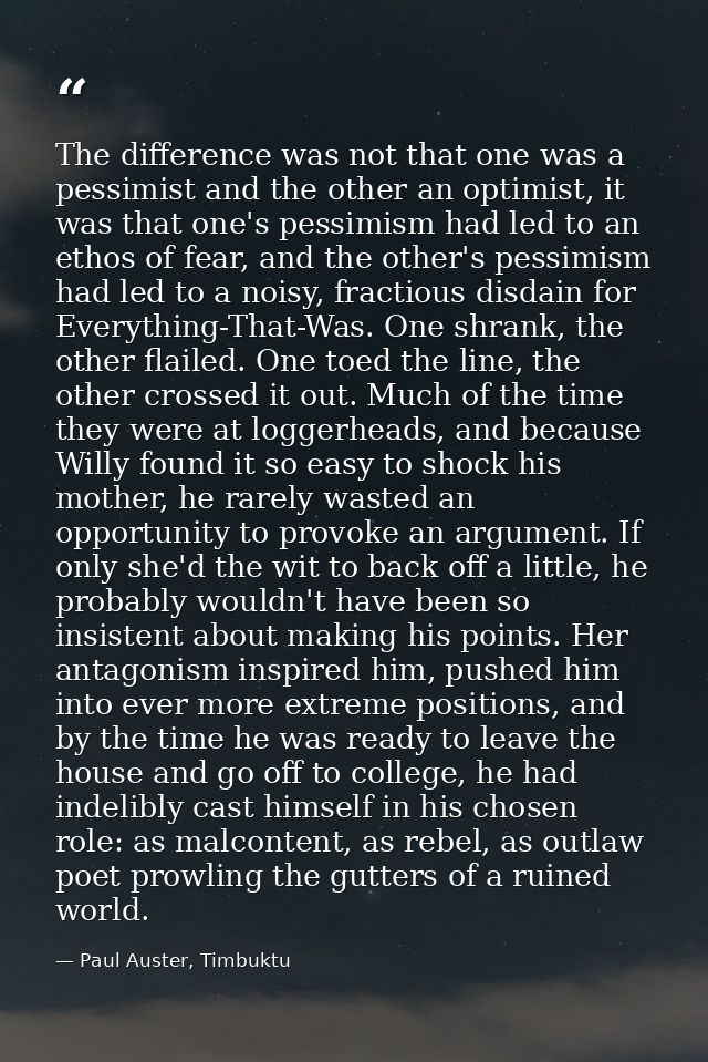 The difference was not that one was a pessimist and the other an optimist, it was that one's pessimism had led to an eth — Paul Auster, Timbuktu