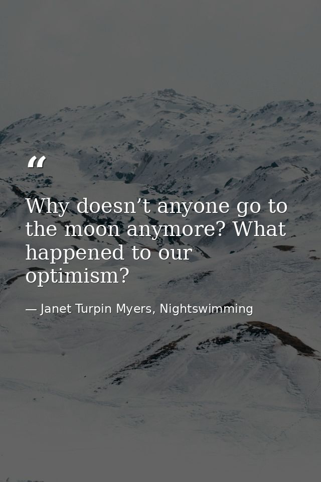 Why doesn’t anyone go to the moon anymore? What happened to our optimism? — Janet Turpin Myers, Nightswimming