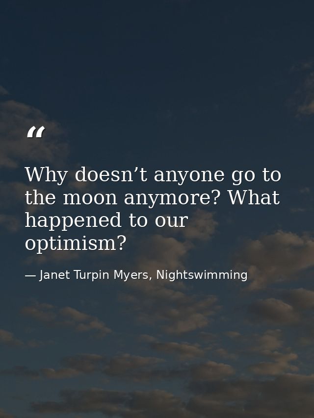 Why doesn’t anyone go to the moon anymore? What happened to our optimism? — Janet Turpin Myers, Nightswimming