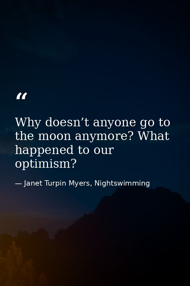 Why doesn’t anyone go to the moon anymore? What happened to our optimism? — Janet Turpin Myers, Nightswimming
