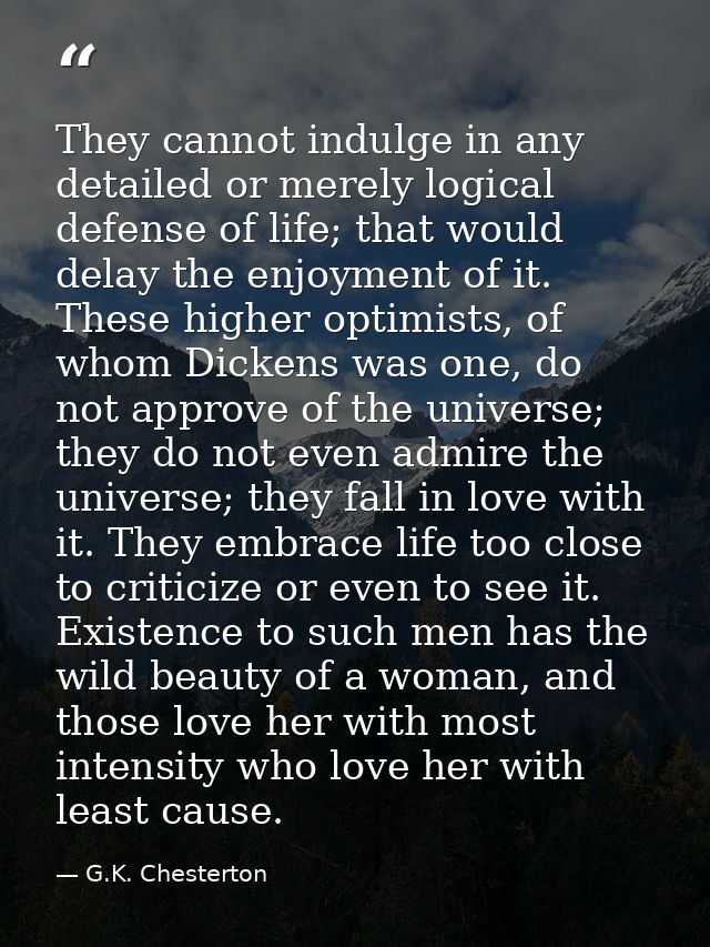 They cannot indulge in any detailed or merely logical defense of life; that would delay the enjoyment of it. These highe — G.K. Chesterton