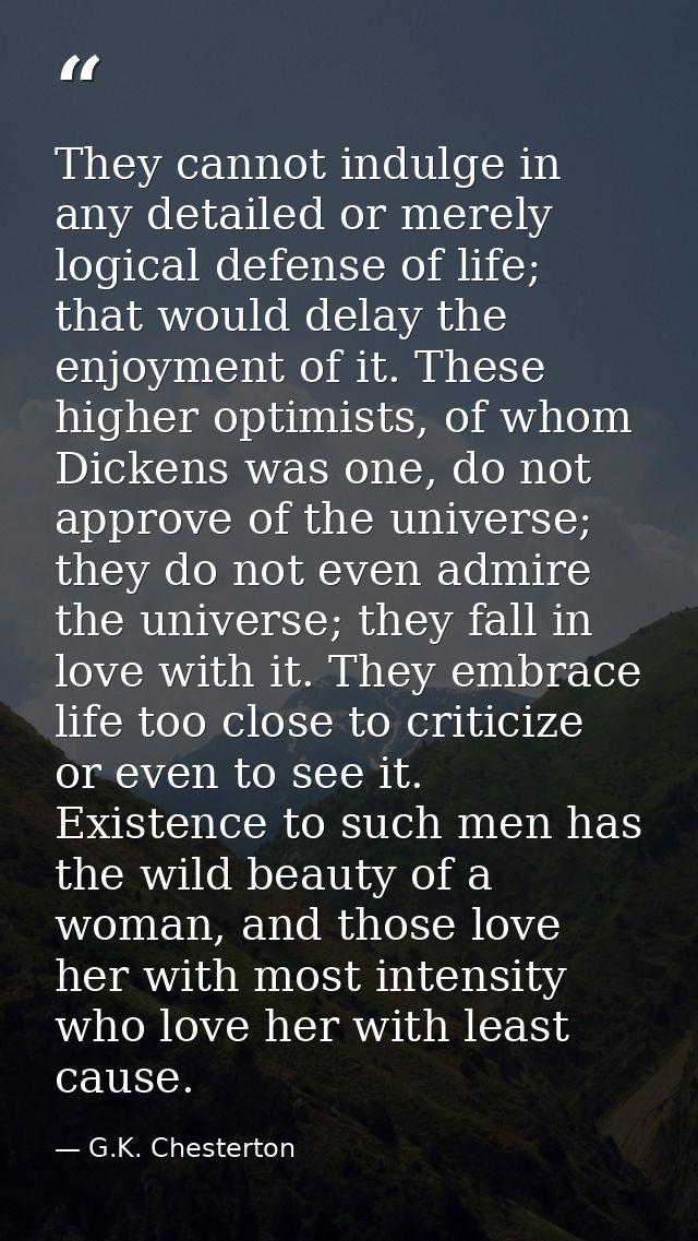 They cannot indulge in any detailed or merely logical defense of life; that would delay the enjoyment of it. These highe — G.K. Chesterton
