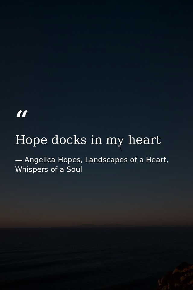 Hope docks in my heart — Angelica Hopes, Landscapes of a Heart, Whispers of a Soul
