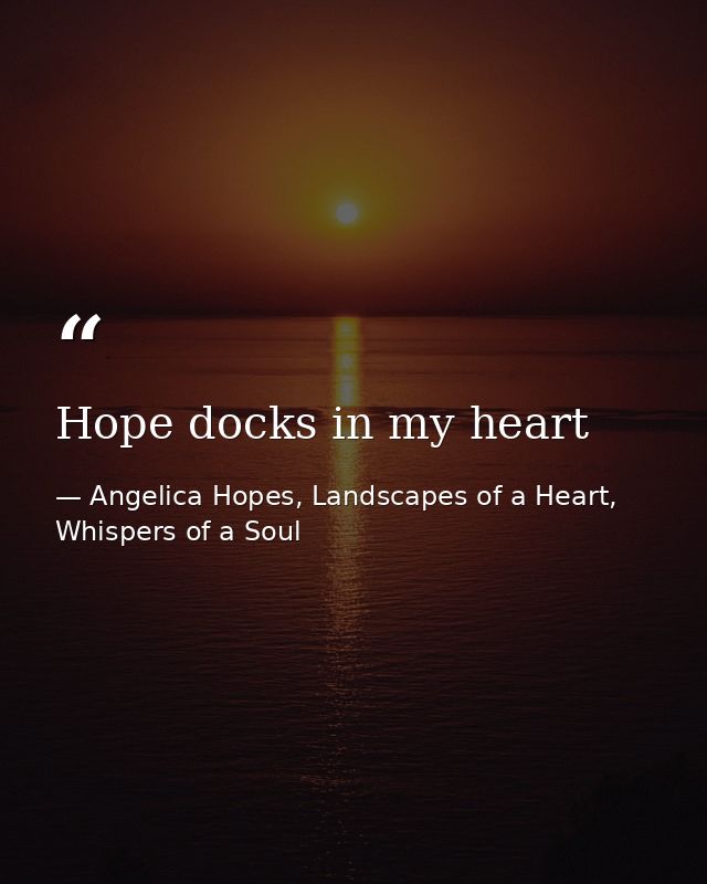 Hope docks in my heart — Angelica Hopes, Landscapes of a Heart, Whispers of a Soul