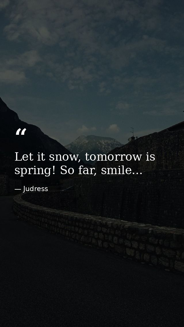Let it snow, tomorrow is spring! So far, smile... — Judress