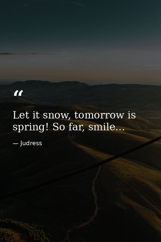 Let it snow, tomorrow is spring! So far, smile... — Judress