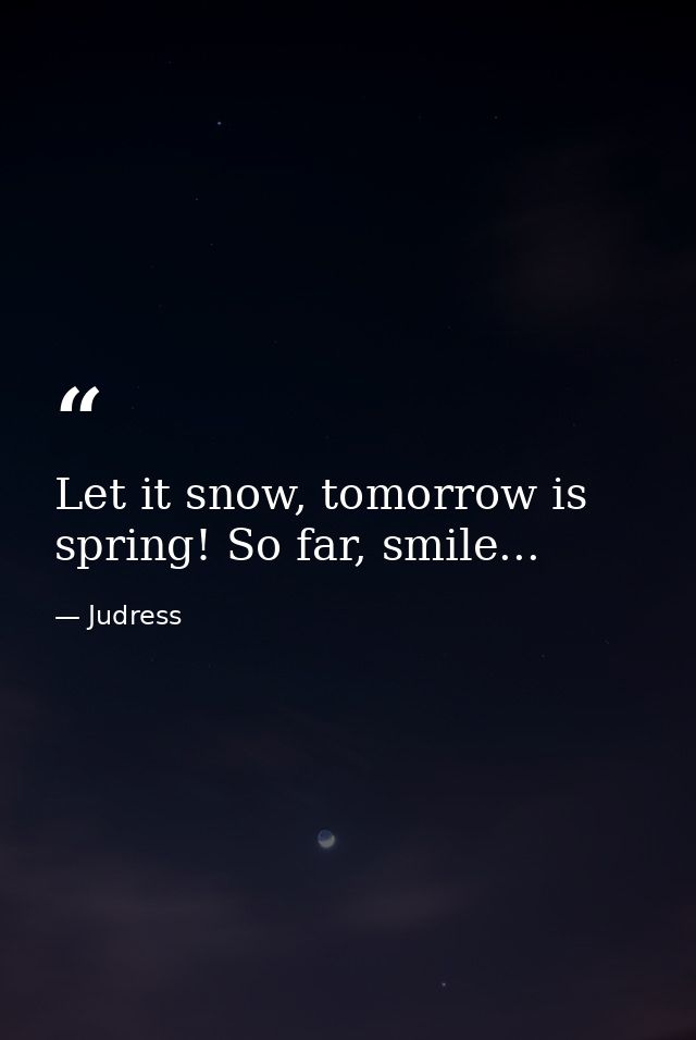 Let it snow, tomorrow is spring! So far, smile... — Judress