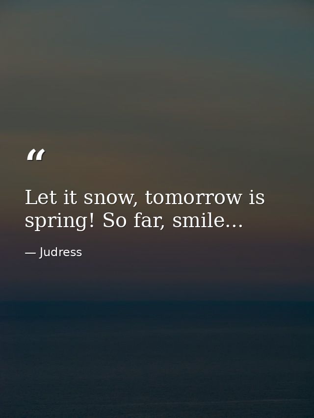 Let it snow, tomorrow is spring! So far, smile... — Judress