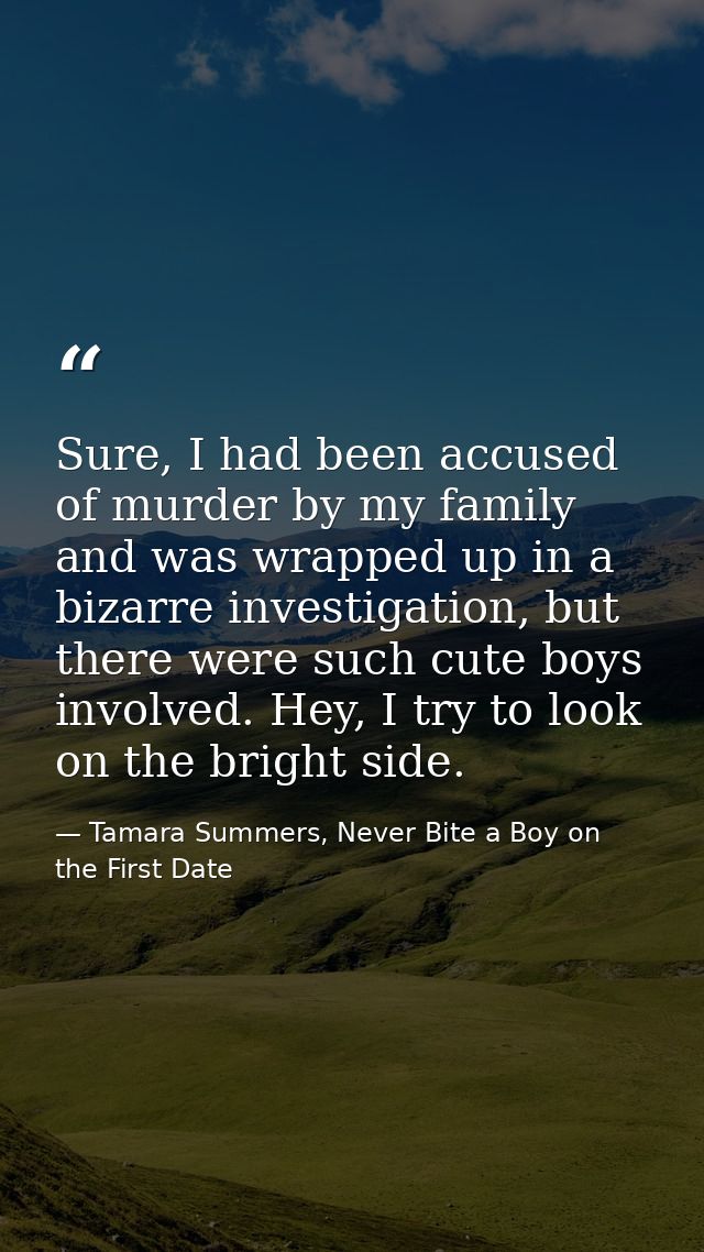 Sure, I had been accused of murder by my family and was wrapped up in a bizarre investigation, but there were such cute  — Tamara Summers, Never Bite a Boy on the First Date
