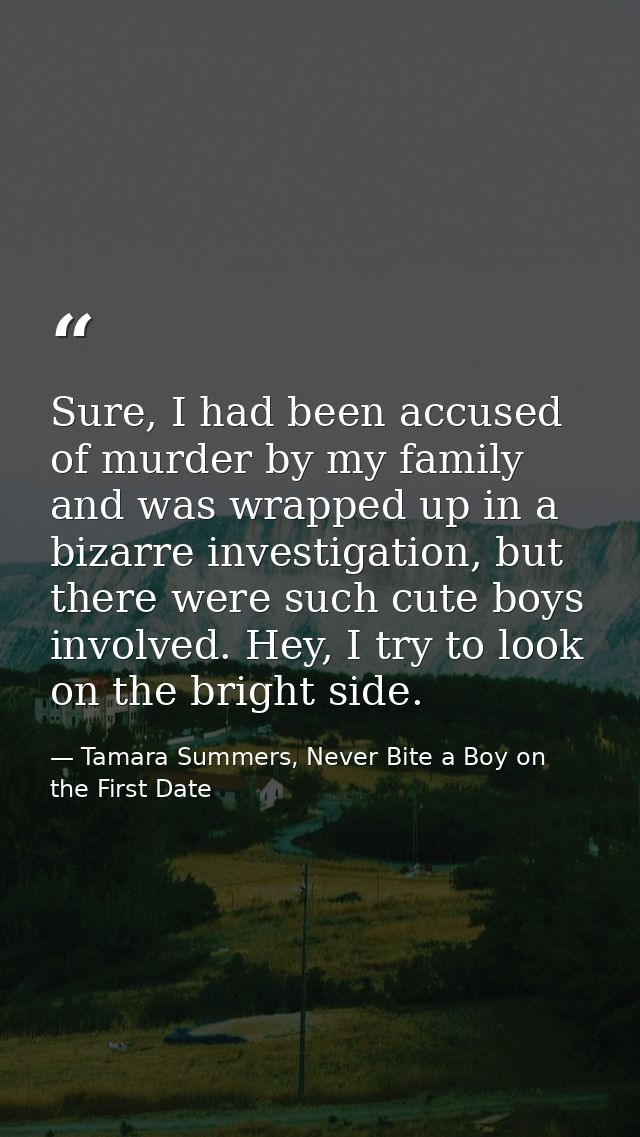 Sure, I had been accused of murder by my family and was wrapped up in a bizarre investigation, but there were such cute  — Tamara Summers, Never Bite a Boy on the First Date