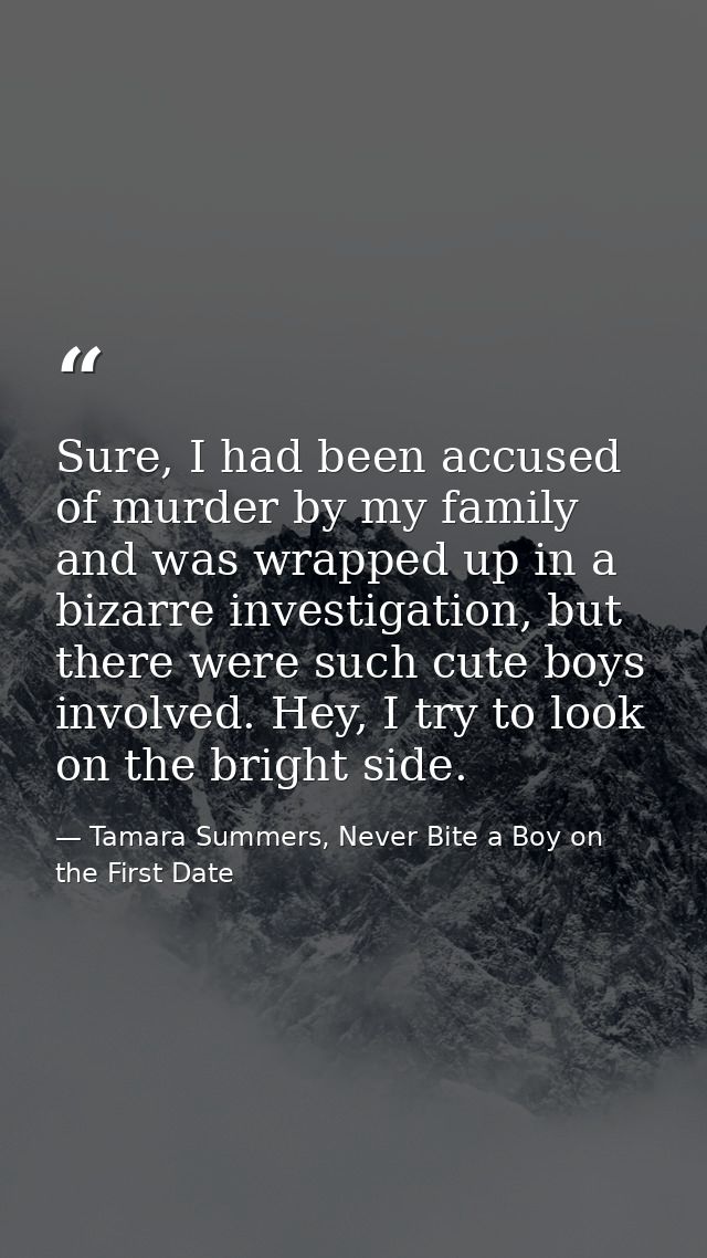 Sure, I had been accused of murder by my family and was wrapped up in a bizarre investigation, but there were such cute  — Tamara Summers, Never Bite a Boy on the First Date
