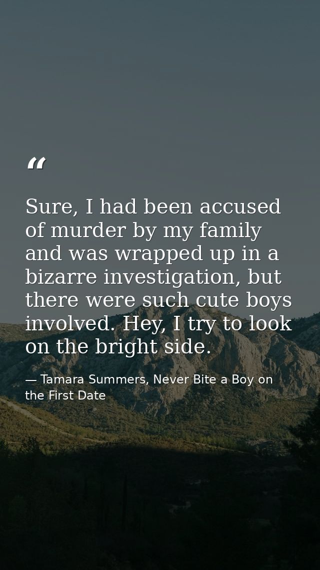Sure, I had been accused of murder by my family and was wrapped up in a bizarre investigation, but there were such cute  — Tamara Summers, Never Bite a Boy on the First Date