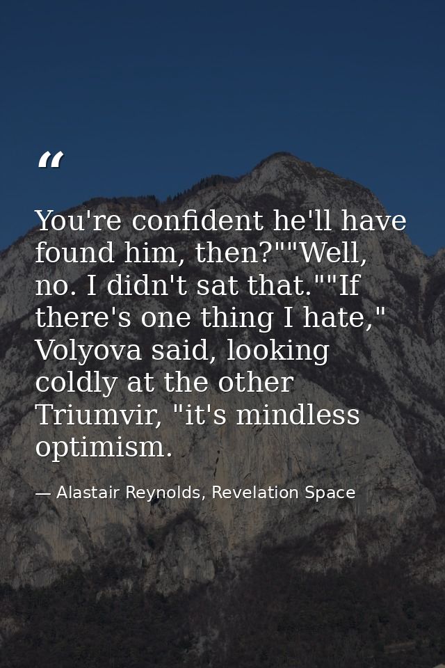 You're confident he'll have found him, then?""Well, no. I didn't sat that.""If there's one thing I hate," Volyova said,  — Alastair Reynolds, Revelation Space