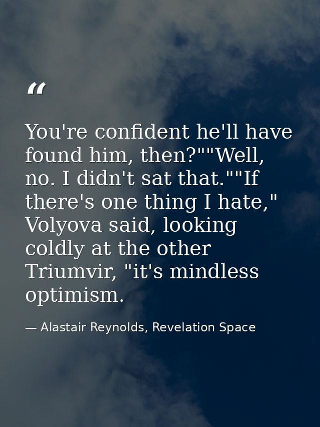 You're confident he'll have found him, then?""Well, no. I didn't sat that.""If there's one thing I hate," Volyova said,  — Alastair Reynolds, Revelation Space