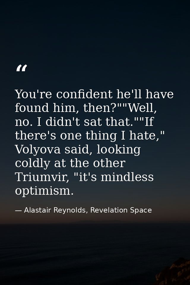 You're confident he'll have found him, then?""Well, no. I didn't sat that.""If there's one thing I hate," Volyova said,  — Alastair Reynolds, Revelation Space
