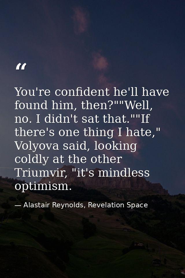 You're confident he'll have found him, then?""Well, no. I didn't sat that.""If there's one thing I hate," Volyova said,  — Alastair Reynolds, Revelation Space