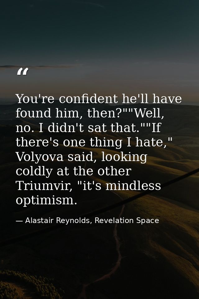 You're confident he'll have found him, then?""Well, no. I didn't sat that.""If there's one thing I hate," Volyova said,  — Alastair Reynolds, Revelation Space