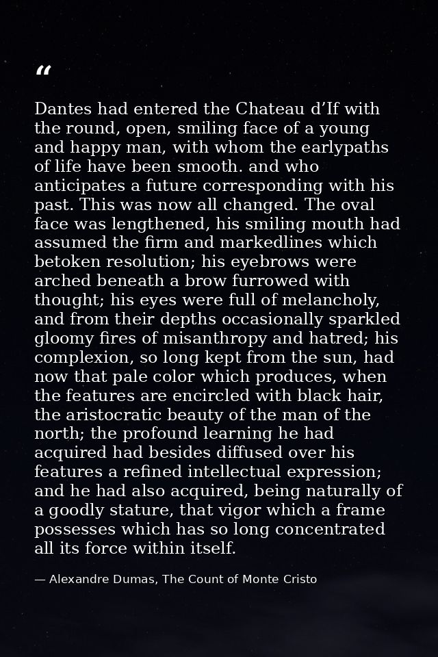 Dantes had entered the Chateau d’If with the round, open, smiling face of a young and happy man, with whom the earlypath — Alexandre Dumas, The Count of Monte Cristo