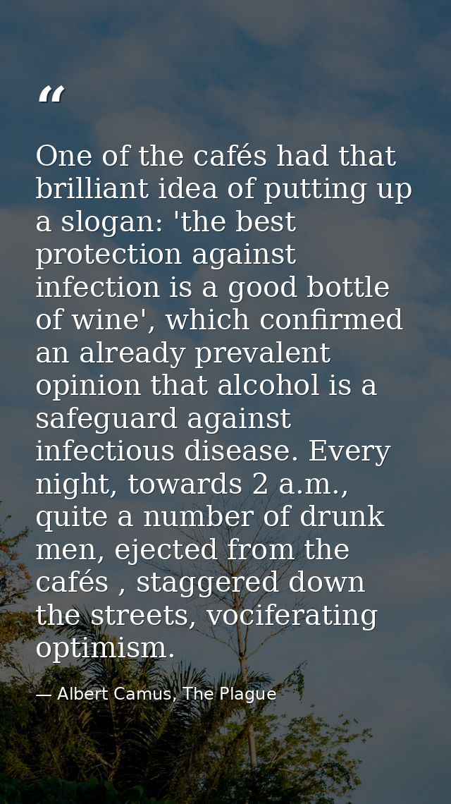 One of the cafés had that brilliant idea of putting up a slogan: 'the best protection against infection is a good bottle — Albert Camus, The Plague