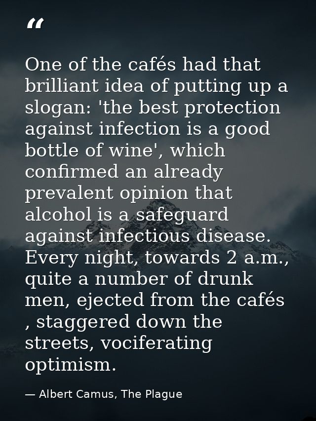 One of the cafés had that brilliant idea of putting up a slogan: 'the best protection against infection is a good bottle — Albert Camus, The Plague