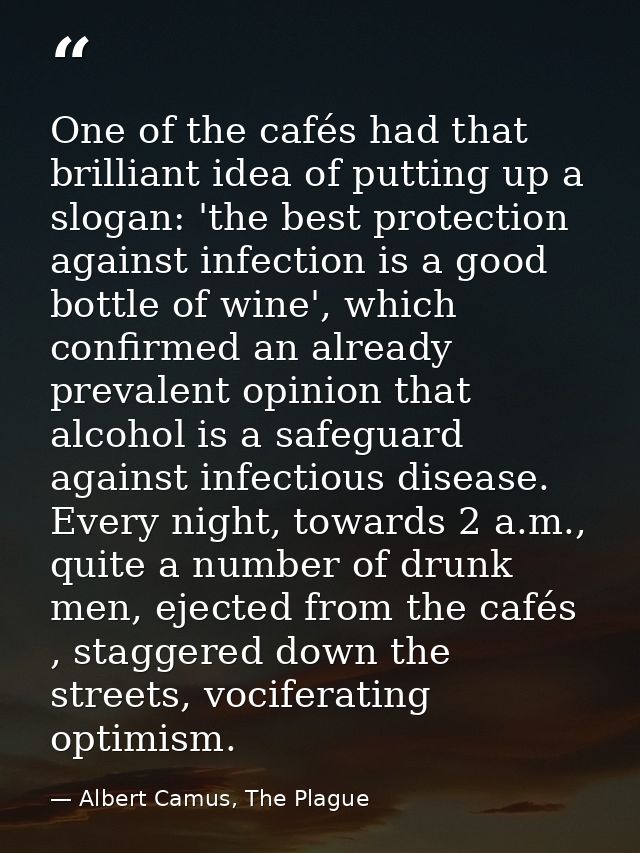 One of the cafés had that brilliant idea of putting up a slogan: 'the best protection against infection is a good bottle — Albert Camus, The Plague