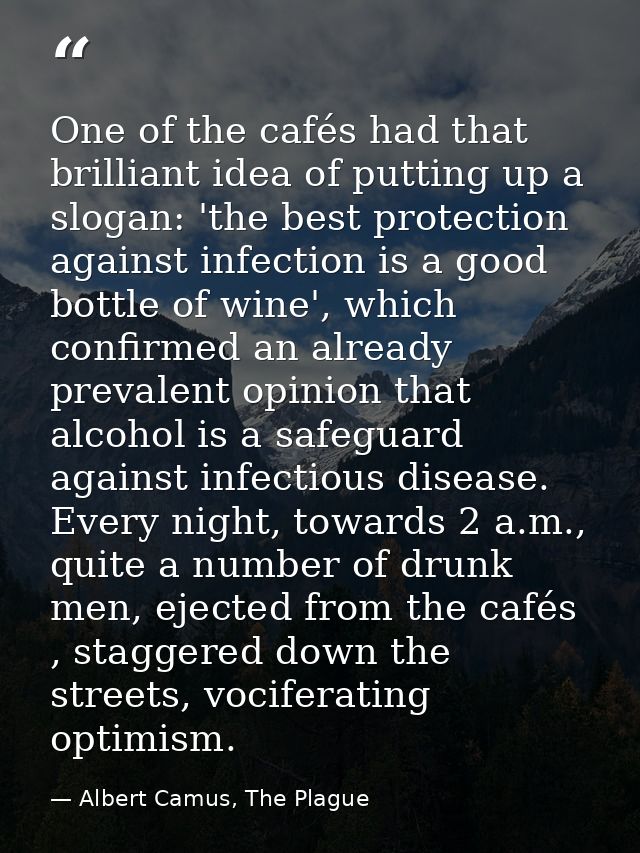 One of the cafés had that brilliant idea of putting up a slogan: 'the best protection against infection is a good bottle — Albert Camus, The Plague