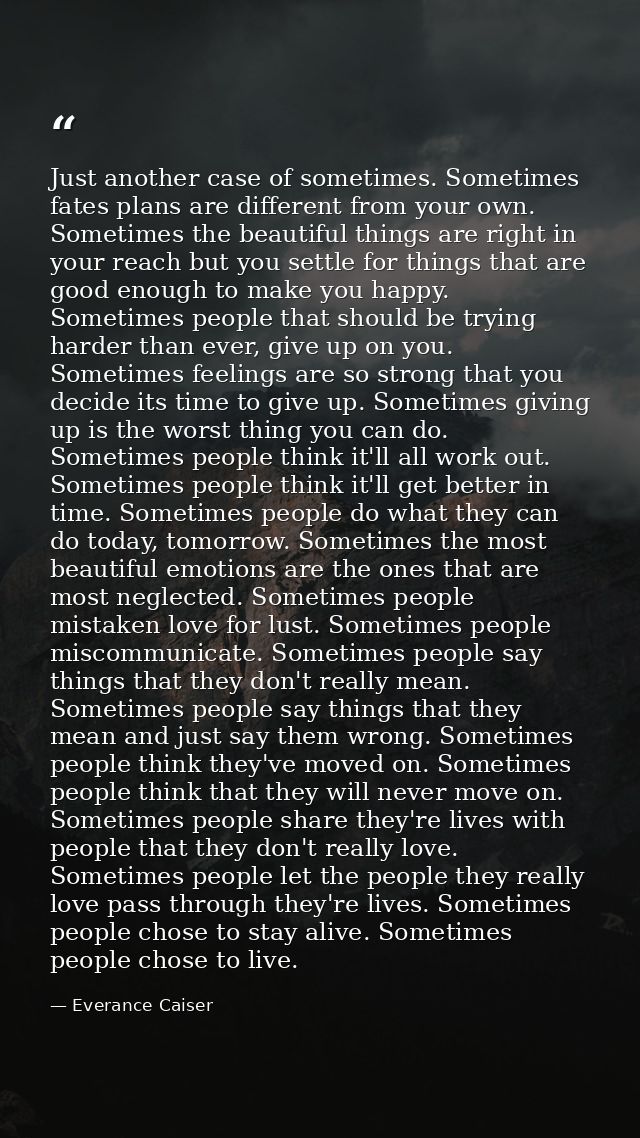 Just another case of sometimes. Sometimes fates plans are different from your own. Sometimes the beautiful things are ri — Everance Caiser