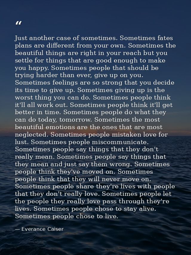 Just another case of sometimes. Sometimes fates plans are different from your own. Sometimes the beautiful things are ri — Everance Caiser