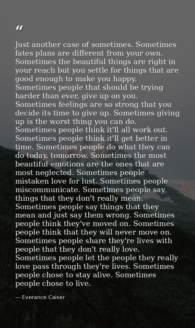 Just another case of sometimes. Sometimes fates plans are different from your own. Sometimes the beautiful things are ri — Everance Caiser