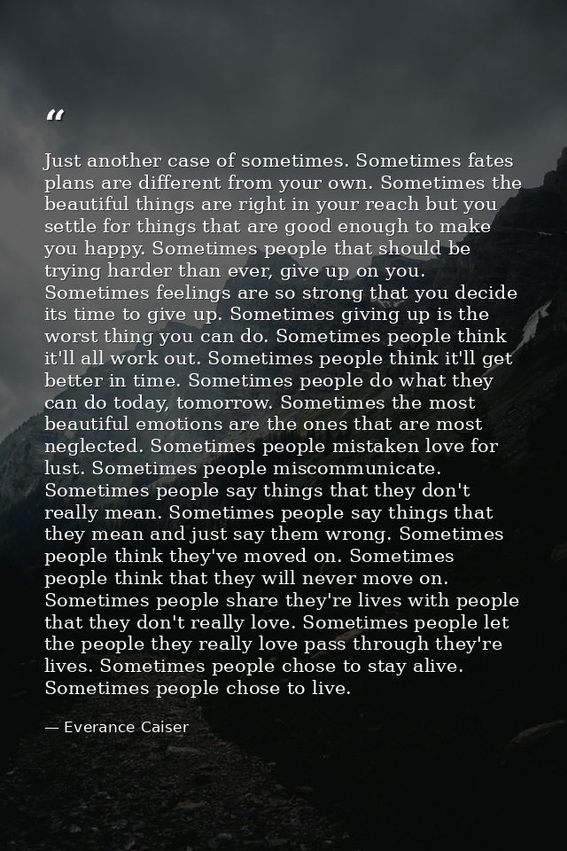 Just another case of sometimes. Sometimes fates plans are different from your own. Sometimes the beautiful things are ri — Everance Caiser